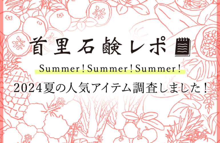 首里石鹸レポVol.51 Summer!Summer!Summer!2024年夏の人気アイテム調査しました!