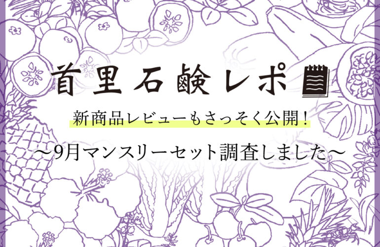 首里石鹸レポVol.53 新商品レビューもさっそく公開!~9月マンスリーセット調査しました~